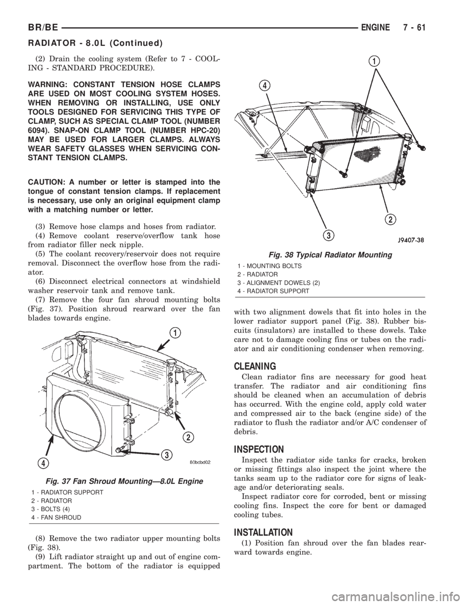 DODGE RAM 2002  Service Repair Manual (2) Drain the cooling system (Refer to 7 - COOL-
ING - STANDARD PROCEDURE).
WARNING: CONSTANT TENSION HOSE CLAMPS
ARE USED ON MOST COOLING SYSTEM HOSES.
WHEN REMOVING OR INSTALLING, USE ONLY
TOOLS DES