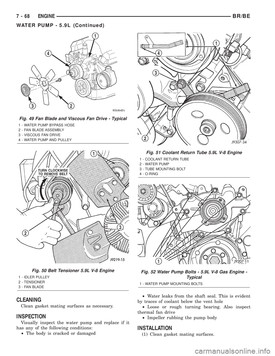 DODGE RAM 2002 Service Repair Manual CLEANING
Clean gasket mating surfaces as necessary.
INSPECTION
Visually inspect the water pump and replace if it
has any of the following conditions:
²The body is cracked or damaged²Water leaks from DODGE RAM 2002 Service Repair Manual CLEANING
Clean gasket mating surfaces as necessary.
INSPECTION
Visually inspect the water pump and replace if it
has any of the following conditions:
²The body is cracked or damaged²Water leaks from