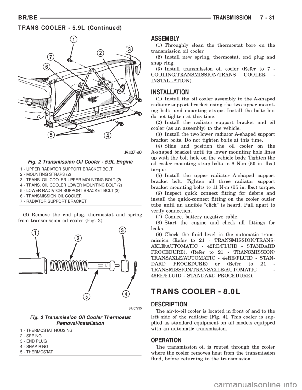 DODGE RAM 2002 Service Workshop Manual (3) Remove the end plug, thermostat and spring
from transmission oil cooler (Fig. 3).
ASSEMBLY
(1) Throughly clean the thermostat bore on the
transmission oil cooler.
(2) Install new spring, thermosta DODGE RAM 2002 Service Workshop Manual (3) Remove the end plug, thermostat and spring
from transmission oil cooler (Fig. 3).
ASSEMBLY
(1) Throughly clean the thermostat bore on the
transmission oil cooler.
(2) Install new spring, thermosta