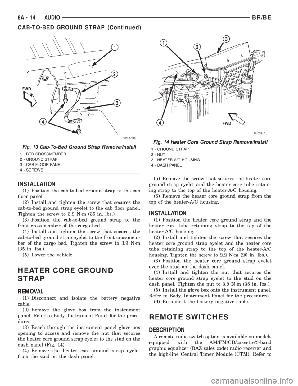 DODGE RAM 2002 Service Repair Manual INSTALLATION
(1) Position the cab-to-bed ground strap to the cab
floor panel.
(2) Install and tighten the screw that secures the
cab-to-bed ground strap eyelet to the cab floor panel.
Tighten the scre DODGE RAM 2002 Service Repair Manual INSTALLATION
(1) Position the cab-to-bed ground strap to the cab
floor panel.
(2) Install and tighten the screw that secures the
cab-to-bed ground strap eyelet to the cab floor panel.
Tighten the scre
