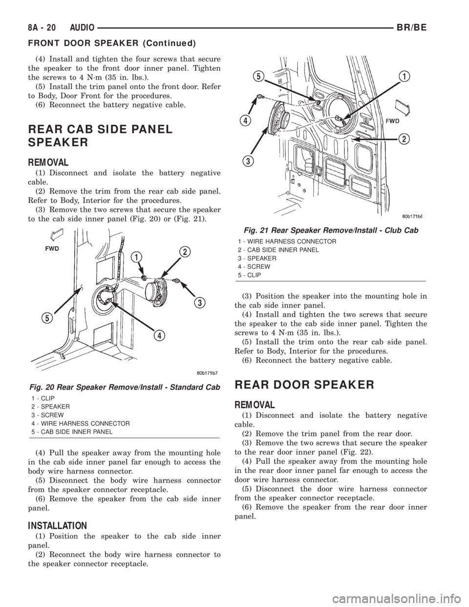 DODGE RAM 2002 Service Repair Manual (4) Install and tighten the four screws that secure
the speaker to the front door inner panel. Tighten
the screws to 4 N´m (35 in. lbs.).
(5) Install the trim panel onto the front door. Refer
to Body DODGE RAM 2002 Service Repair Manual (4) Install and tighten the four screws that secure
the speaker to the front door inner panel. Tighten
the screws to 4 N´m (35 in. lbs.).
(5) Install the trim panel onto the front door. Refer
to Body
