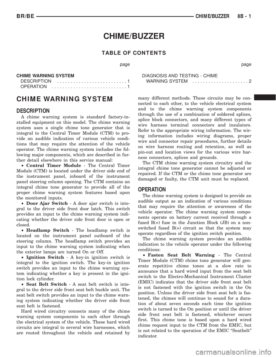 DODGE RAM 2002 Service Repair Manual CHIME/BUZZER
TABLE OF CONTENTS
page page
CHIME WARNING SYSTEM
DESCRIPTION..........................1
OPERATION............................1DIAGNOSIS AND TESTING - CHIME
WARNING SYSTEM................. DODGE RAM 2002 Service Repair Manual CHIME/BUZZER
TABLE OF CONTENTS
page page
CHIME WARNING SYSTEM
DESCRIPTION..........................1
OPERATION............................1DIAGNOSIS AND TESTING - CHIME
WARNING SYSTEM.................