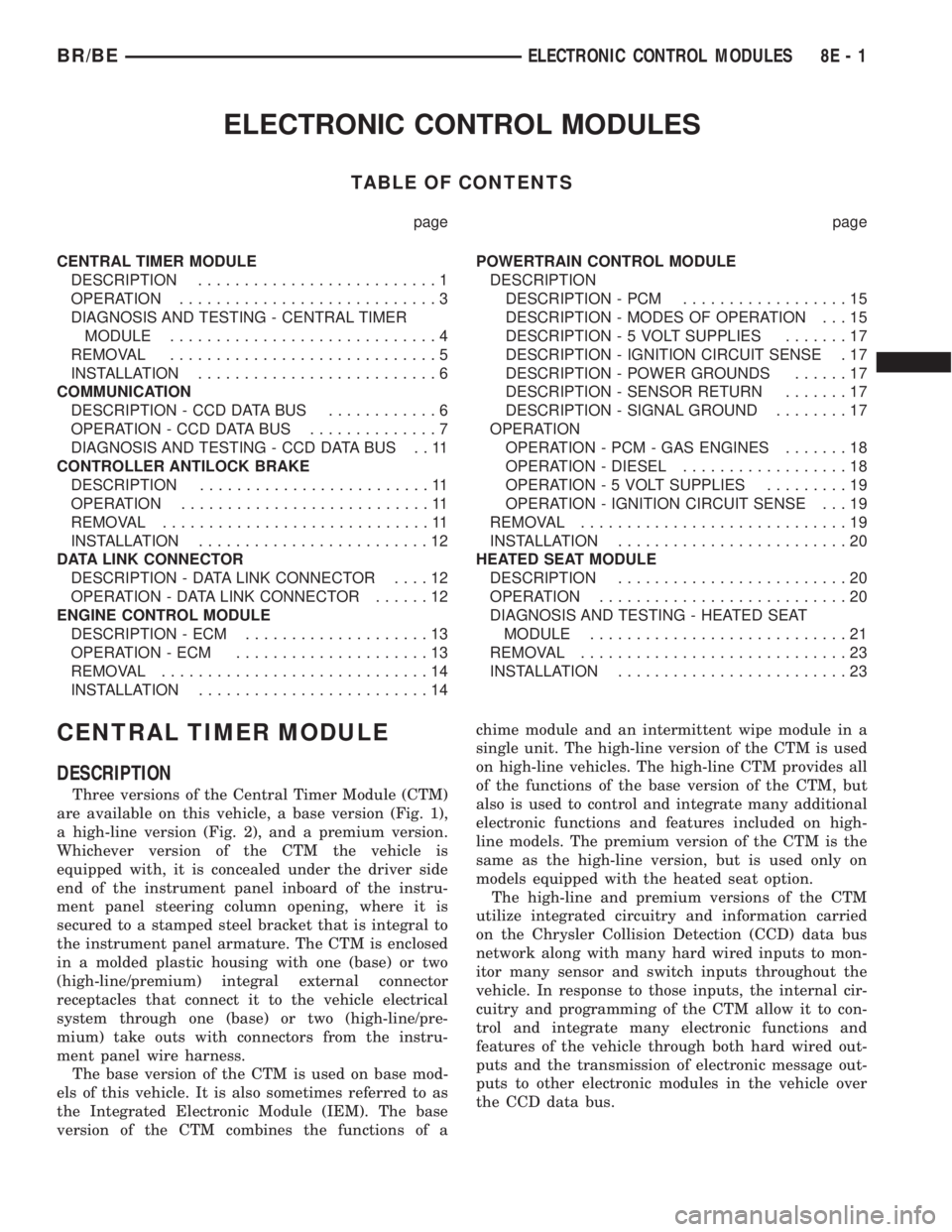 DODGE RAM 2002 Service Owners Manual ELECTRONIC CONTROL MODULES
TABLE OF CONTENTS
page page
CENTRAL TIMER MODULE
DESCRIPTION..........................1
OPERATION............................3
DIAGNOSIS AND TESTING - CENTRAL TIMER
MODULE.. DODGE RAM 2002 Service Owners Manual ELECTRONIC CONTROL MODULES
TABLE OF CONTENTS
page page
CENTRAL TIMER MODULE
DESCRIPTION..........................1
OPERATION............................3
DIAGNOSIS AND TESTING - CENTRAL TIMER
MODULE..