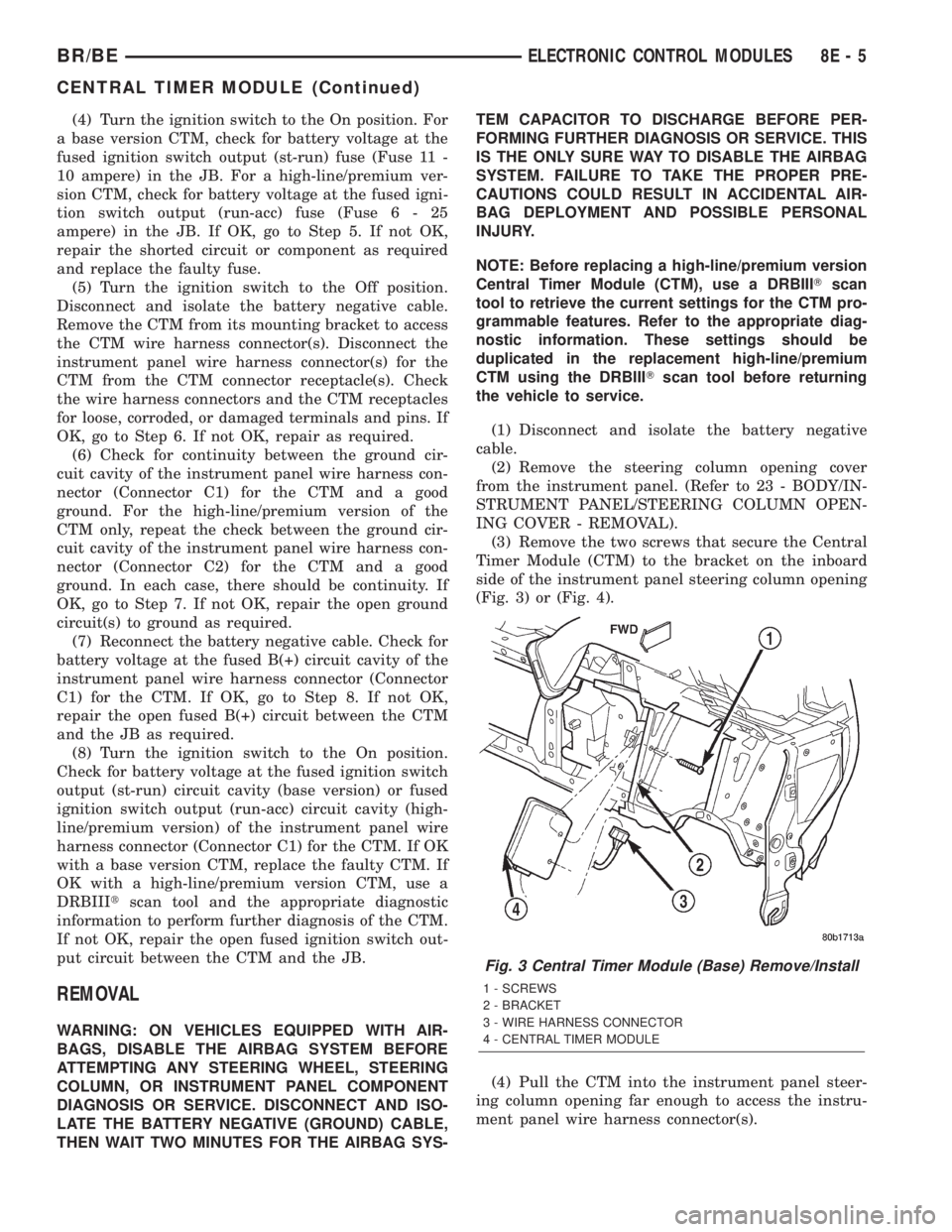 DODGE RAM 2002 Service Repair Manual (4) Turn the ignition switch to the On position. For
a base version CTM, check for battery voltage at the
fused ignition switch output (st-run) fuse (Fuse 11 -
10 ampere) in the JB. For a high-line/pr DODGE RAM 2002 Service Repair Manual (4) Turn the ignition switch to the On position. For
a base version CTM, check for battery voltage at the
fused ignition switch output (st-run) fuse (Fuse 11 -
10 ampere) in the JB. For a high-line/pr