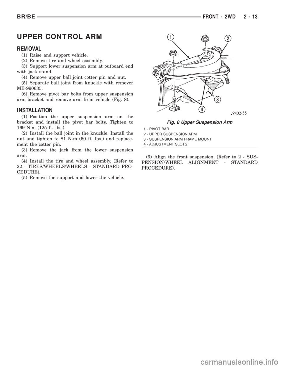 DODGE RAM 2002 Service Owners Guide UPPER CONTROL ARM
REMOVAL
(1) Raise and support vehicle.
(2) Remove tire and wheel assembly.
(3) Support lower suspension arm at outboard end
with jack stand.
(4) Remove upper ball joint cotter pin an DODGE RAM 2002 Service Owners Guide UPPER CONTROL ARM
REMOVAL
(1) Raise and support vehicle.
(2) Remove tire and wheel assembly.
(3) Support lower suspension arm at outboard end
with jack stand.
(4) Remove upper ball joint cotter pin an