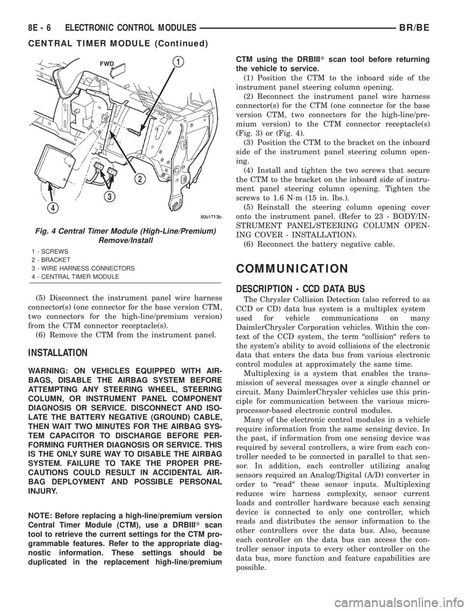 DODGE RAM 2002  Service Repair Manual (5) Disconnect the instrument panel wire harness
connector(s) (one connector for the base version CTM,
two connectors for the high-line/premium version)
from the CTM connector receptacle(s).
(6) Remov