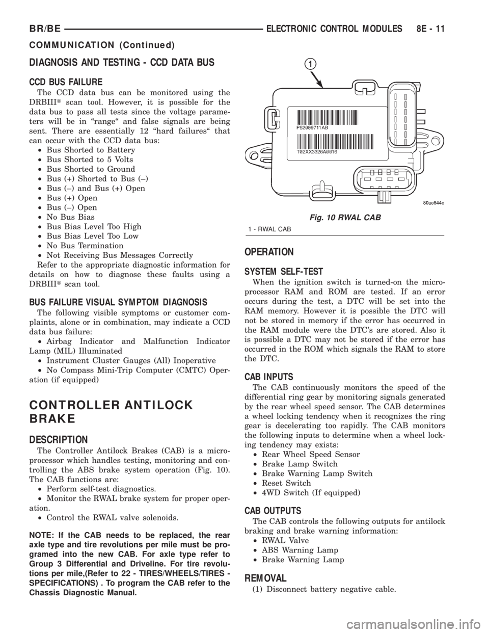 DODGE RAM 2002 Service Repair Manual DIAGNOSIS AND TESTING - CCD DATA BUS
CCD BUS FAILURE
The CCD data bus can be monitored using the
DRBIIItscan tool. However, it is possible for the
data bus to pass all tests since the voltage parame-
DODGE RAM 2002 Service Repair Manual DIAGNOSIS AND TESTING - CCD DATA BUS
CCD BUS FAILURE
The CCD data bus can be monitored using the
DRBIIItscan tool. However, it is possible for the
data bus to pass all tests since the voltage parame-