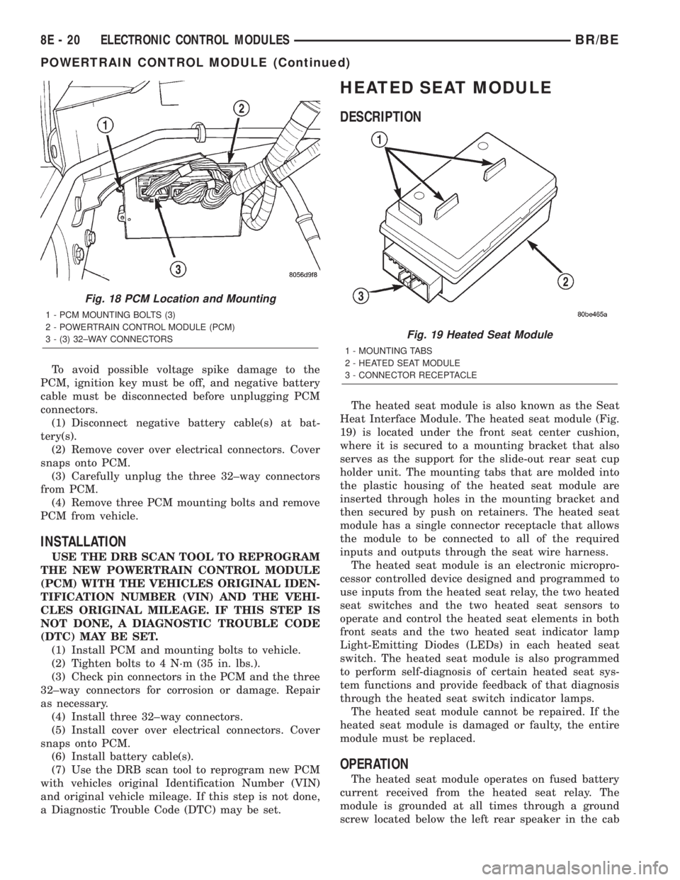 DODGE RAM 2002  Service Repair Manual To avoid possible voltage spike damage to the
PCM, ignition key must be off, and negative battery
cable must be disconnected before unplugging PCM
connectors.
(1) Disconnect negative battery cable(s) 