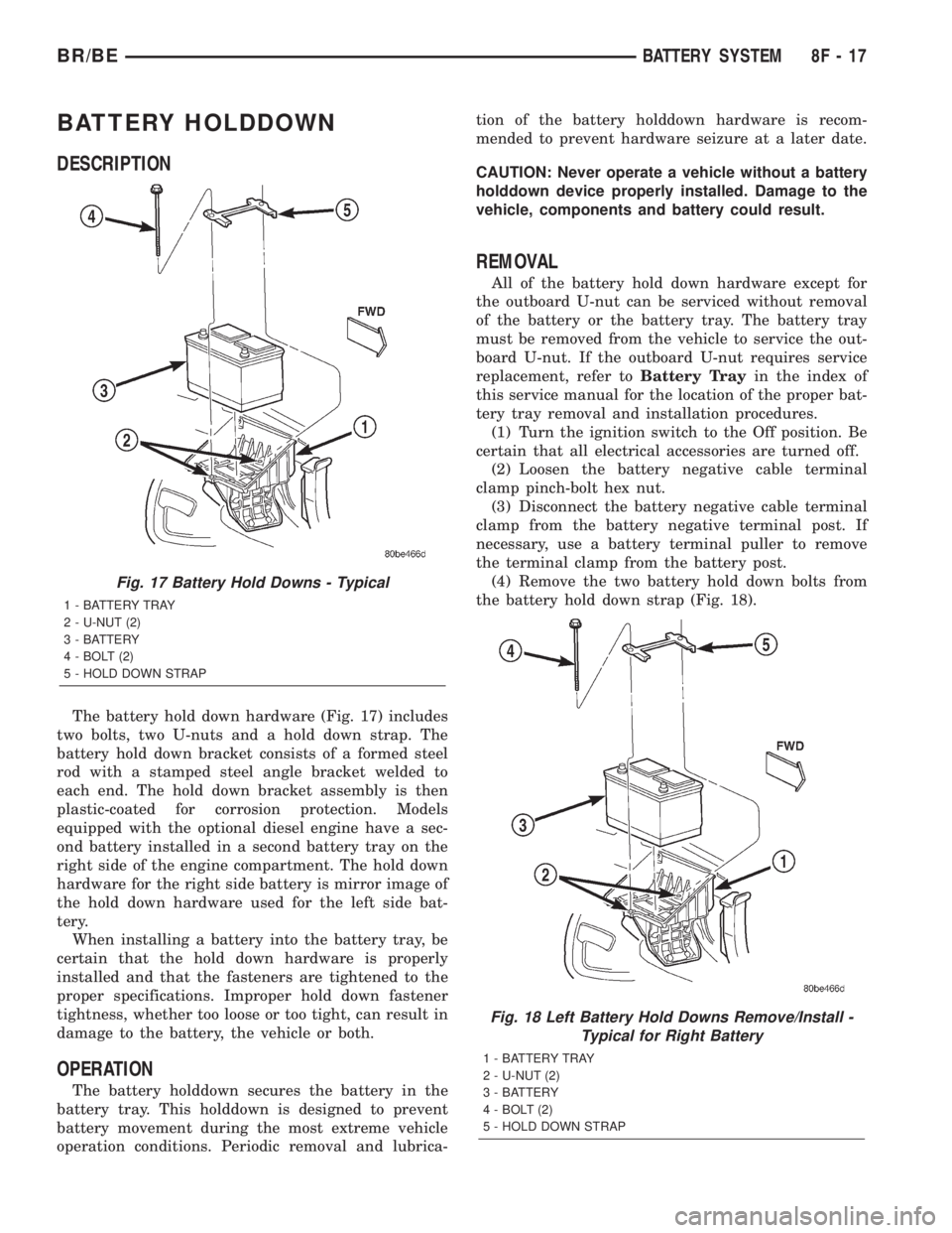 DODGE RAM 2002 Service Repair Manual BATTERY HOLDDOWN
DESCRIPTION
The battery hold down hardware (Fig. 17) includes
two bolts, two U-nuts and a hold down strap. The
battery hold down bracket consists of a formed steel
rod with a stamped DODGE RAM 2002 Service Repair Manual BATTERY HOLDDOWN
DESCRIPTION
The battery hold down hardware (Fig. 17) includes
two bolts, two U-nuts and a hold down strap. The
battery hold down bracket consists of a formed steel
rod with a stamped