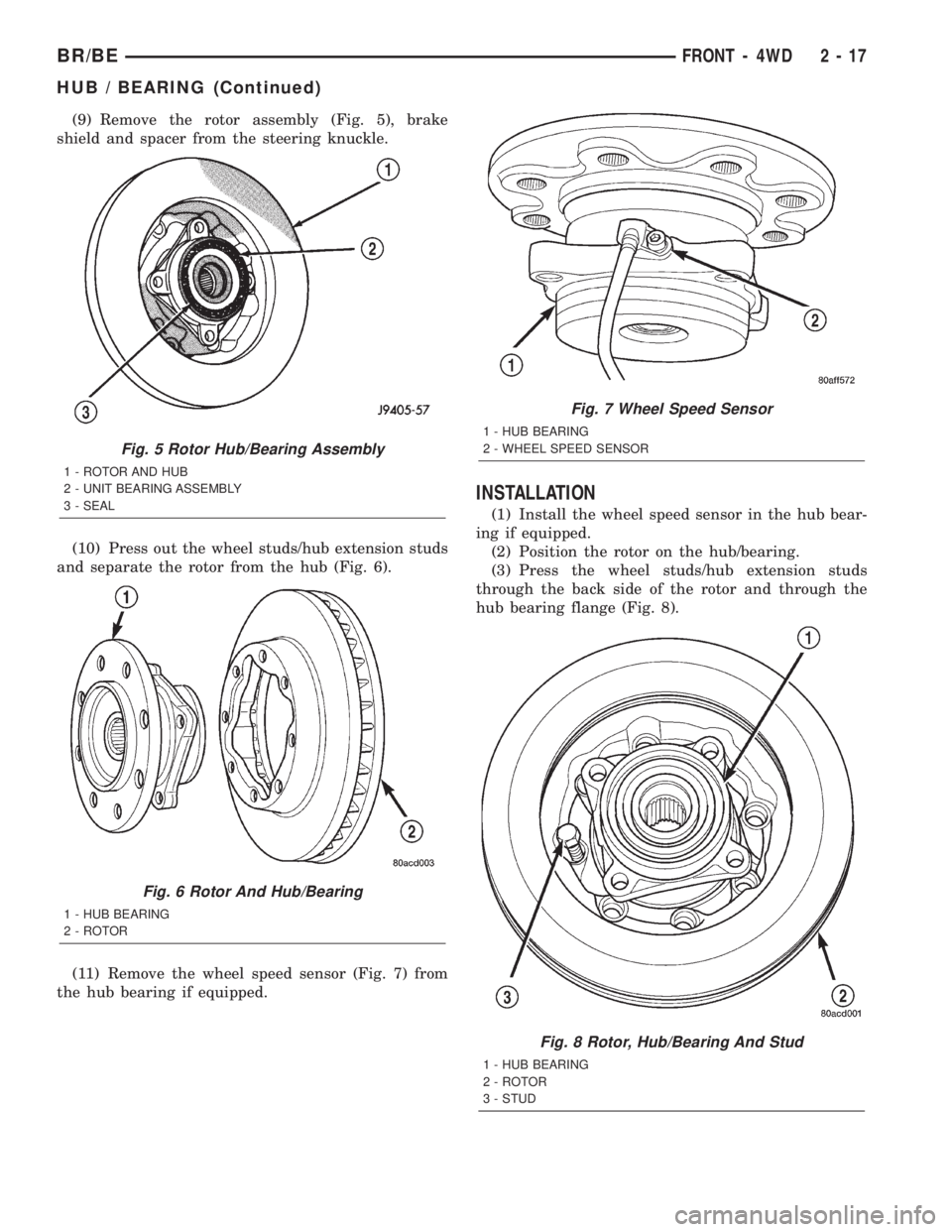 DODGE RAM 2002 Service Repair Manual (9) Remove the rotor assembly (Fig. 5), brake
shield and spacer from the steering knuckle.
(10) Press out the wheel studs/hub extension studs
and separate the rotor from the hub (Fig. 6).
(11) Remove DODGE RAM 2002 Service Repair Manual (9) Remove the rotor assembly (Fig. 5), brake
shield and spacer from the steering knuckle.
(10) Press out the wheel studs/hub extension studs
and separate the rotor from the hub (Fig. 6).
(11) Remove