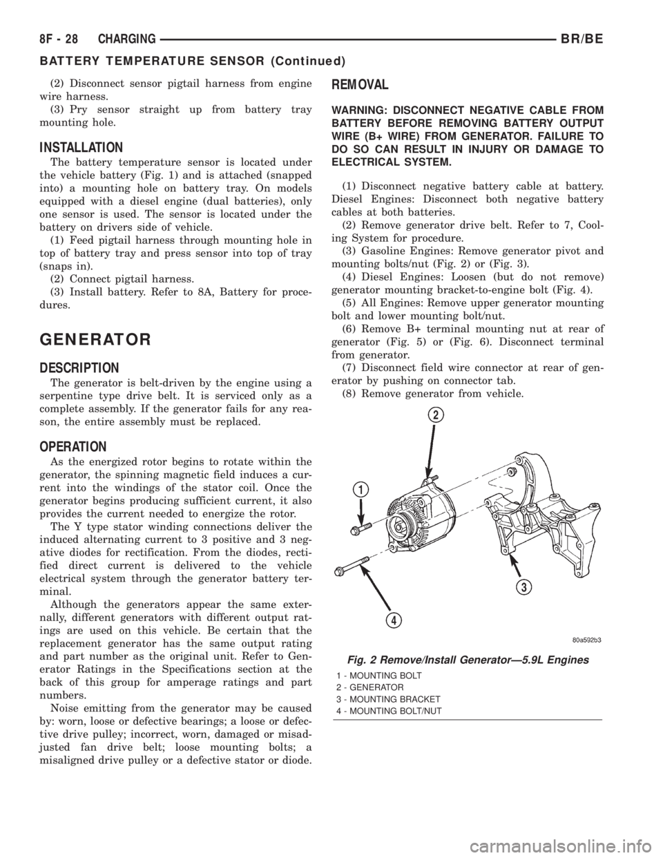 DODGE RAM 2002 Service Service Manual (2) Disconnect sensor pigtail harness from engine
wire harness.
(3) Pry sensor straight up from battery tray
mounting hole.
INSTALLATION
The battery temperature sensor is located under
the vehicle bat DODGE RAM 2002 Service Service Manual (2) Disconnect sensor pigtail harness from engine
wire harness.
(3) Pry sensor straight up from battery tray
mounting hole.
INSTALLATION
The battery temperature sensor is located under
the vehicle bat