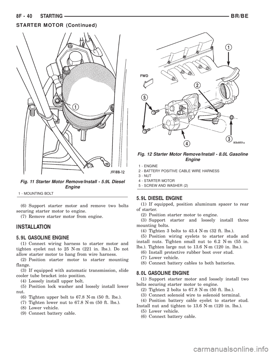 DODGE RAM 2002 Service Repair Manual (6) Support starter motor and remove two bolts
securing starter motor to engine.
(7) Remove starter motor from engine.
INSTALLATION
5.9L GASOLINE ENGINE
(1) Connect wiring harness to starter motor and DODGE RAM 2002 Service Repair Manual (6) Support starter motor and remove two bolts
securing starter motor to engine.
(7) Remove starter motor from engine.
INSTALLATION
5.9L GASOLINE ENGINE
(1) Connect wiring harness to starter motor and