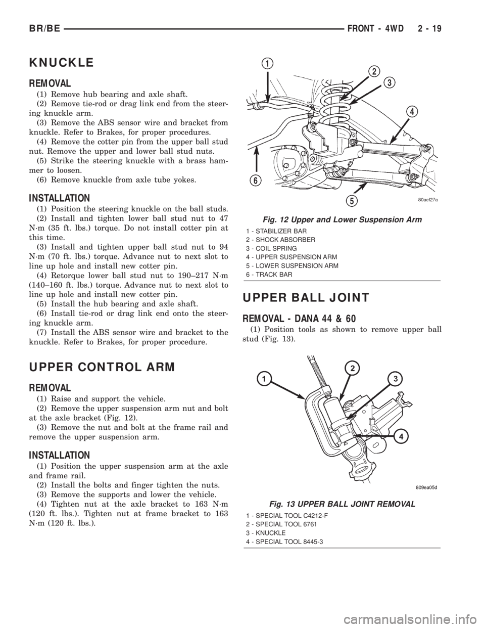 DODGE RAM 2002 Service Repair Manual KNUCKLE
REMOVAL
(1) Remove hub bearing and axle shaft.
(2) Remove tie-rod or drag link end from the steer-
ing knuckle arm.
(3) Remove the ABS sensor wire and bracket from
knuckle. Refer to Brakes, fo DODGE RAM 2002 Service Repair Manual KNUCKLE
REMOVAL
(1) Remove hub bearing and axle shaft.
(2) Remove tie-rod or drag link end from the steer-
ing knuckle arm.
(3) Remove the ABS sensor wire and bracket from
knuckle. Refer to Brakes, fo
