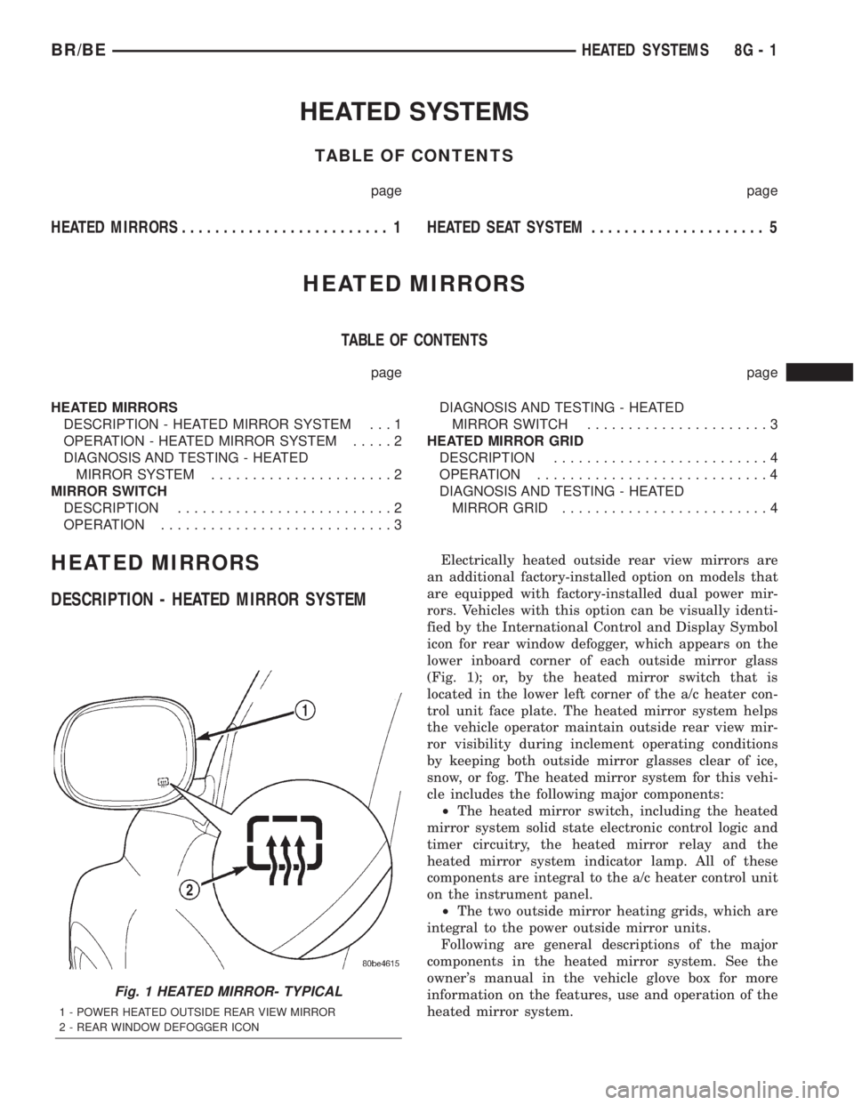 DODGE RAM 2002 Service Repair Manual HEATED SYSTEMS
TABLE OF CONTENTS
page page
HEATED MIRRORS......................... 1 HEATED SEATSYSTEM..................... 5
HEATED MIRRORS
TABLE OF CONTENTS
page page
HEATED MIRRORS
DESCRIPTION - HE DODGE RAM 2002 Service Repair Manual HEATED SYSTEMS
TABLE OF CONTENTS
page page
HEATED MIRRORS......................... 1 HEATED SEATSYSTEM..................... 5
HEATED MIRRORS
TABLE OF CONTENTS
page page
HEATED MIRRORS
DESCRIPTION - HE