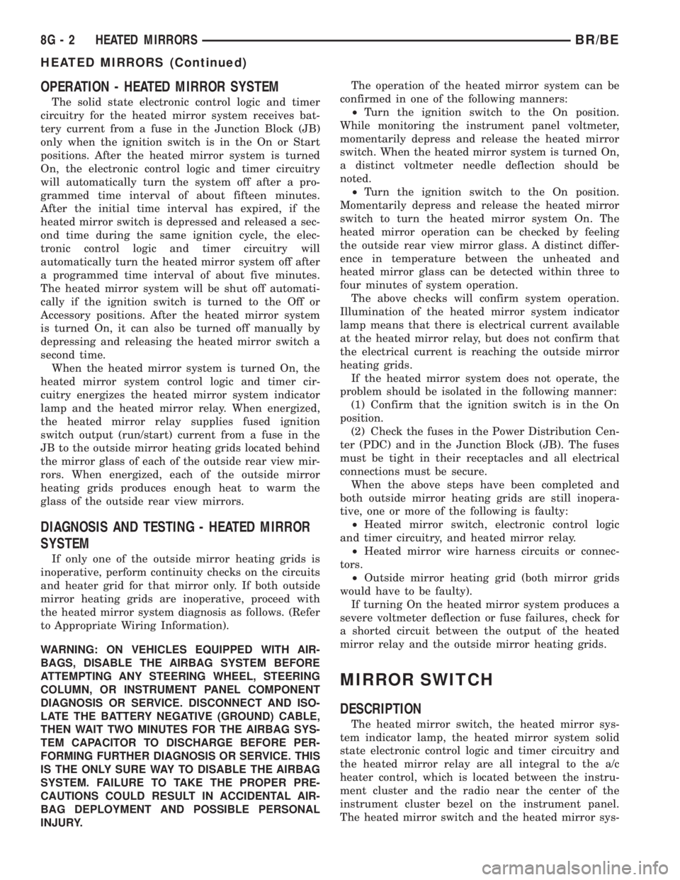 DODGE RAM 2002  Service Repair Manual OPERATION - HEATED MIRROR SYSTEM
The solid state electronic control logic and timer
circuitry for the heated mirror system receives bat-
tery current from a fuse in the Junction Block (JB)
only when t