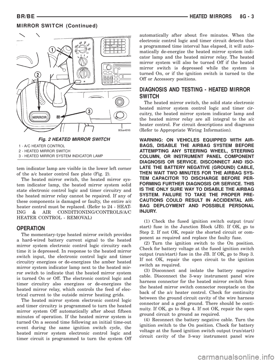 DODGE RAM 2002  Service Repair Manual tem indicator lamp are visible in the lower left corner
of the a/c heater control face plate (Fig. 2).
The heated mirror switch, the heated mirror sys-
tem indicator lamp, the heated mirror system sol