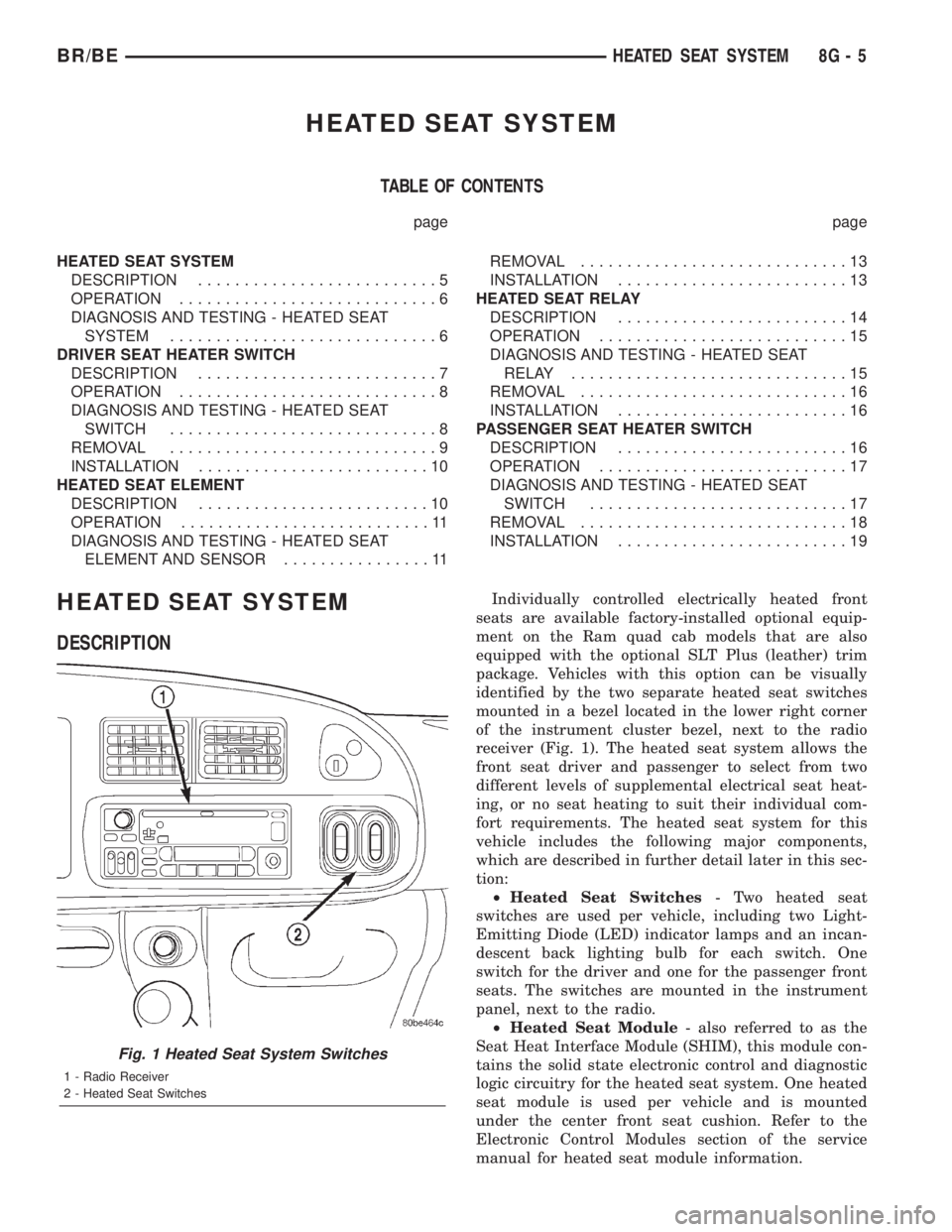 DODGE RAM 2002 Service Service Manual HEATED SEAT SYSTEM
TABLE OF CONTENTS
page page
HEATED SEAT SYSTEM
DESCRIPTION..........................5
OPERATION............................6
DIAGNOSIS AND TESTING - HEATED SEAT
SYSTEM.............. DODGE RAM 2002 Service Service Manual HEATED SEAT SYSTEM
TABLE OF CONTENTS
page page
HEATED SEAT SYSTEM
DESCRIPTION..........................5
OPERATION............................6
DIAGNOSIS AND TESTING - HEATED SEAT
SYSTEM..............