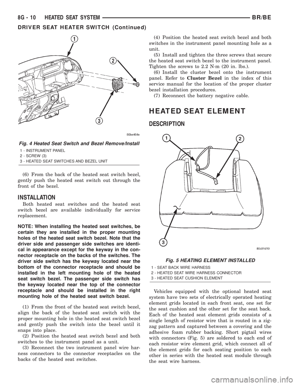 DODGE RAM 2002 Service Repair Manual (6) From the back of the heated seat switch bezel,
gently push the heated seat switch out through the
front of the bezel.
INSTALLATION
Both heated seat switches and the heated seat
switch bezel are av DODGE RAM 2002 Service Repair Manual (6) From the back of the heated seat switch bezel,
gently push the heated seat switch out through the
front of the bezel.
INSTALLATION
Both heated seat switches and the heated seat
switch bezel are av
