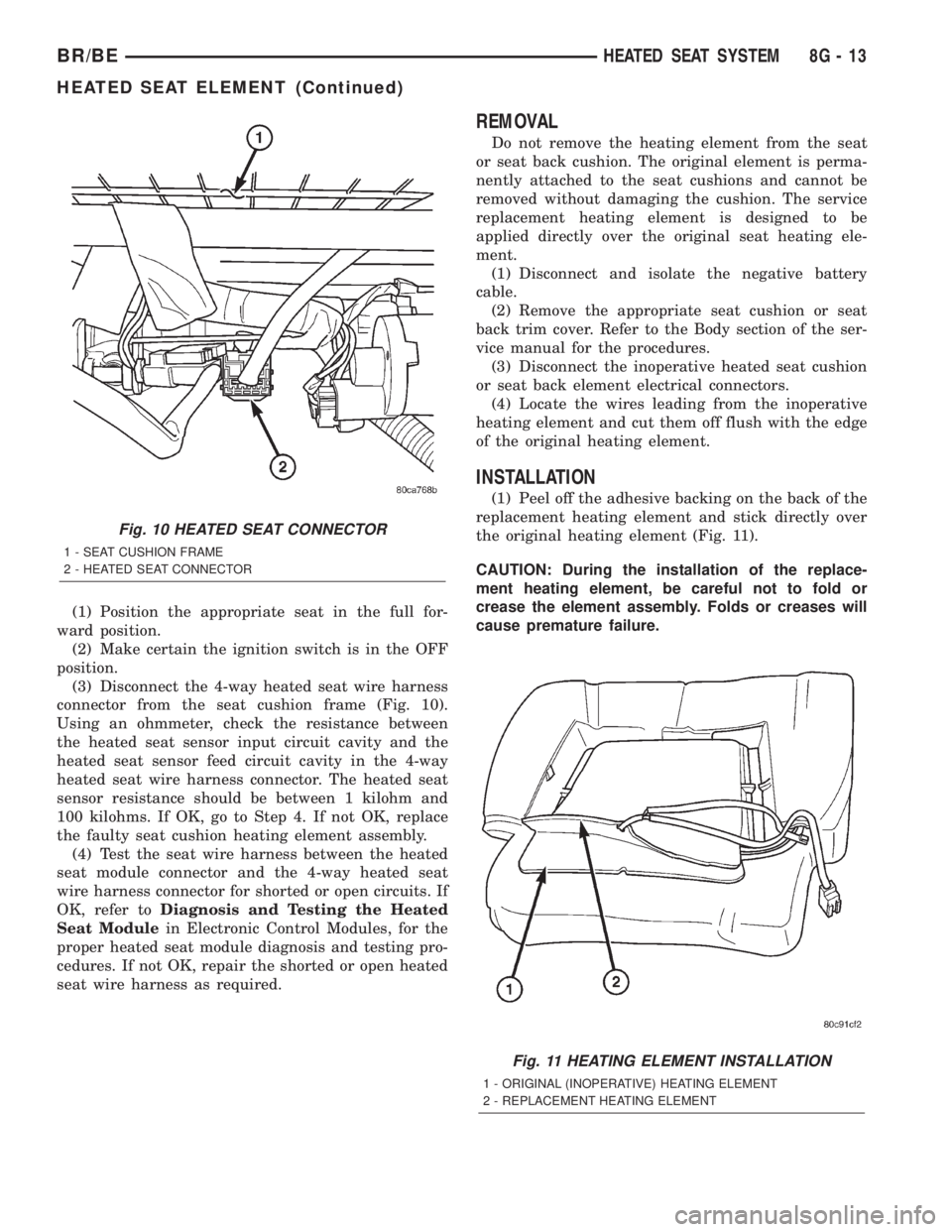 DODGE RAM 2002 Service Workshop Manual (1) Position the appropriate seat in the full for-
ward position.
(2) Make certain the ignition switch is in the OFF
position.
(3) Disconnect the 4-way heated seat wire harness
connector from the seat DODGE RAM 2002 Service Workshop Manual (1) Position the appropriate seat in the full for-
ward position.
(2) Make certain the ignition switch is in the OFF
position.
(3) Disconnect the 4-way heated seat wire harness
connector from the seat