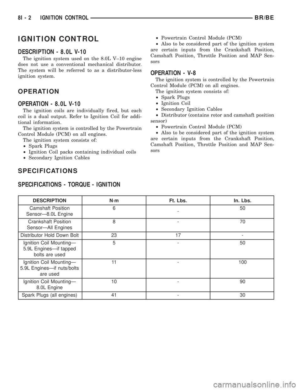 DODGE RAM 2002 Service Workshop Manual IGNITION CONTROL
DESCRIPTION - 8.0L V-10
The ignition system used on the 8.0L V±10 engine
does not use a conventional mechanical distributor.
The system will be referred to as a distributor-less
igni DODGE RAM 2002 Service Workshop Manual IGNITION CONTROL
DESCRIPTION - 8.0L V-10
The ignition system used on the 8.0L V±10 engine
does not use a conventional mechanical distributor.
The system will be referred to as a distributor-less
igni