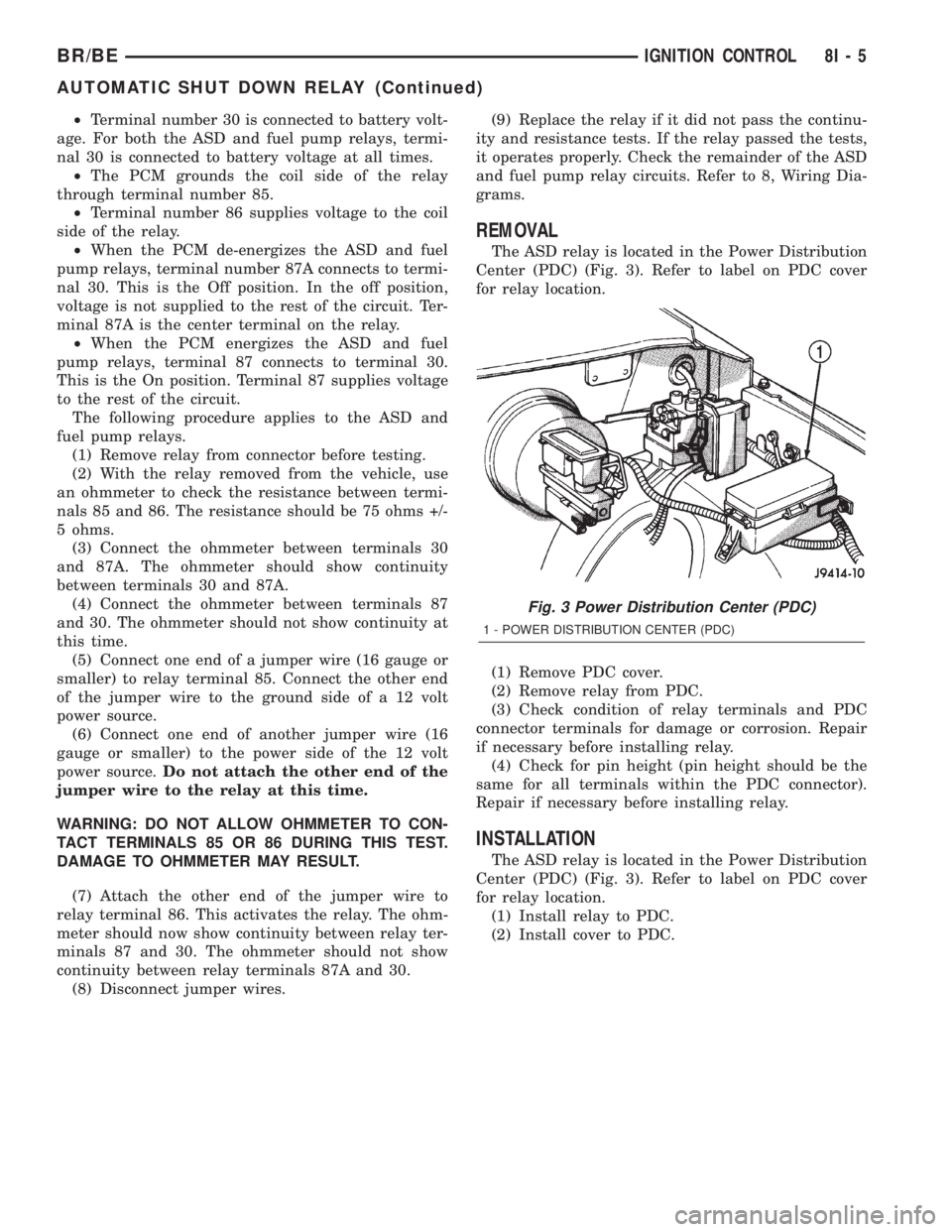 DODGE RAM 2002 Service Repair Manual ²Terminal number 30 is connected to battery volt-
age. For both the ASD and fuel pump relays, termi-
nal 30 is connected to battery voltage at all times.
²The PCM grounds the coil side of the relay
DODGE RAM 2002 Service Repair Manual ²Terminal number 30 is connected to battery volt-
age. For both the ASD and fuel pump relays, termi-
nal 30 is connected to battery voltage at all times.
²The PCM grounds the coil side of the relay