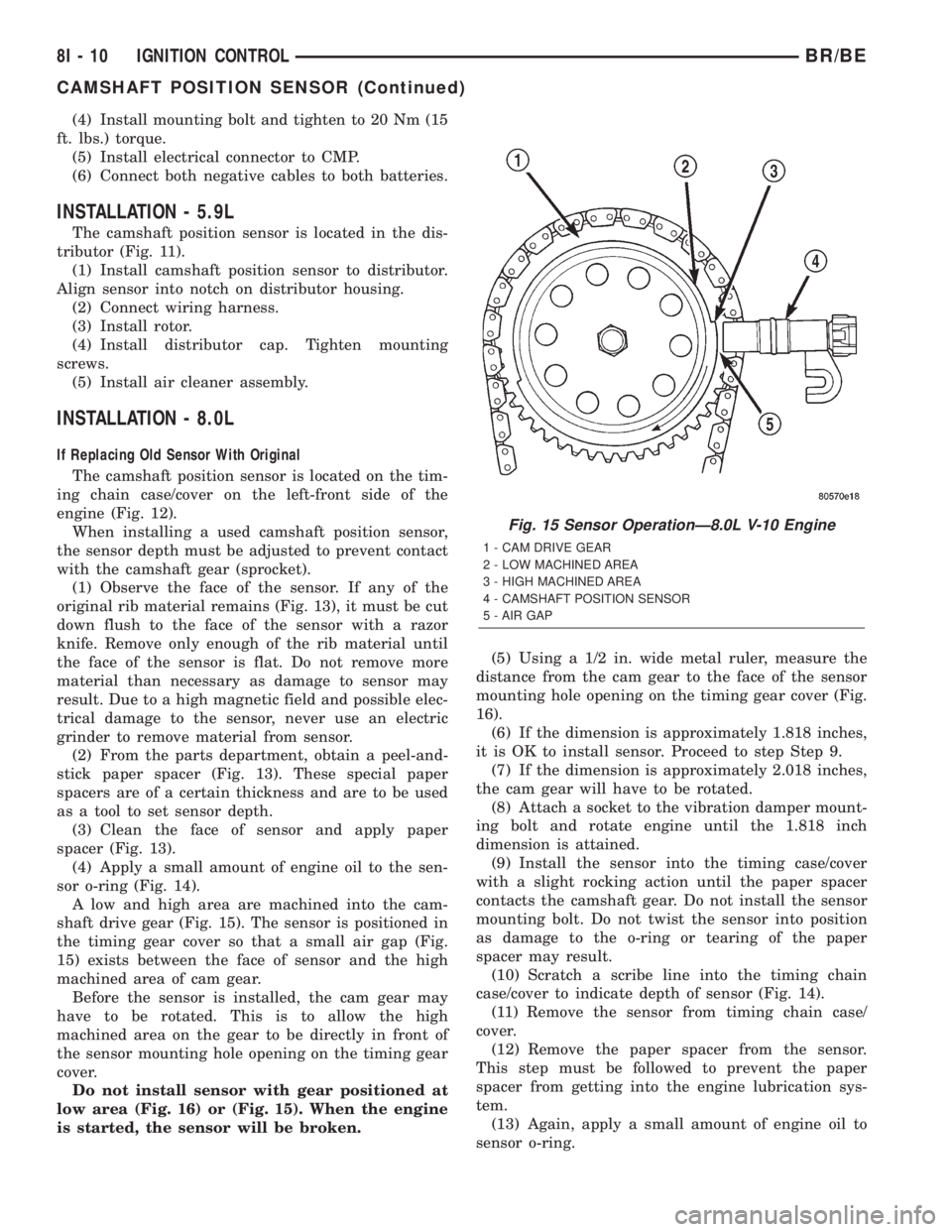DODGE RAM 2002 Service Repair Manual (4) Install mounting bolt and tighten to 20 Nm (15
ft. lbs.) torque.
(5) Install electrical connector to CMP.
(6) Connect both negative cables to both batteries.
INSTALLATION - 5.9L
The camshaft posit DODGE RAM 2002 Service Repair Manual (4) Install mounting bolt and tighten to 20 Nm (15
ft. lbs.) torque.
(5) Install electrical connector to CMP.
(6) Connect both negative cables to both batteries.
INSTALLATION - 5.9L
The camshaft posit