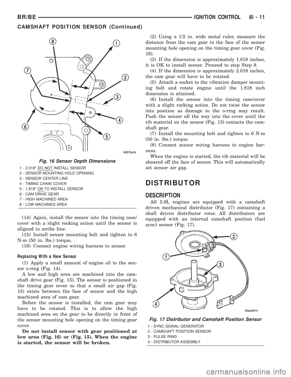 DODGE RAM 2002 Service Repair Manual (14) Again, install the sensor into the timing case/
cover with a slight rocking action until the sensor is
aligned to scribe line.
(15) Install sensor mounting bolt and tighten to 6
N´m (50 in. lbs. DODGE RAM 2002 Service Repair Manual (14) Again, install the sensor into the timing case/
cover with a slight rocking action until the sensor is
aligned to scribe line.
(15) Install sensor mounting bolt and tighten to 6
N´m (50 in. lbs.