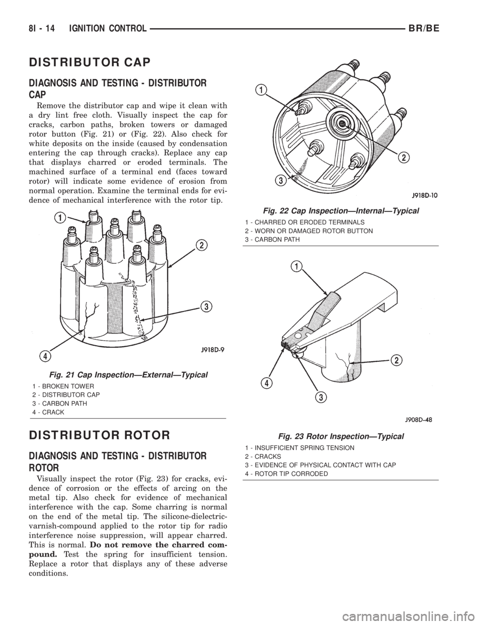 DODGE RAM 2002 Service Repair Manual DISTRIBUTOR CAP
DIAGNOSIS AND TESTING - DISTRIBUTOR
CAP
Remove the distributor cap and wipe it clean with
a dry lint free cloth. Visually inspect the cap for
cracks, carbon paths, broken towers or dam DODGE RAM 2002 Service Repair Manual DISTRIBUTOR CAP
DIAGNOSIS AND TESTING - DISTRIBUTOR
CAP
Remove the distributor cap and wipe it clean with
a dry lint free cloth. Visually inspect the cap for
cracks, carbon paths, broken towers or dam