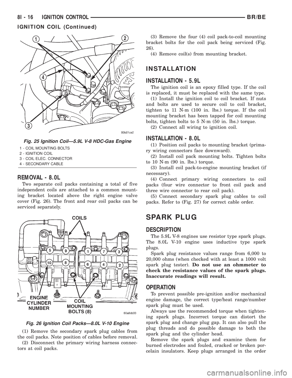 DODGE RAM 2002 Service Repair Manual REMOVAL - 8.0L
Two separate coil packs containing a total of five
independent coils are attached to a common mount-
ing bracket located above the right engine valve
cover (Fig. 26). The front and rear DODGE RAM 2002 Service Repair Manual REMOVAL - 8.0L
Two separate coil packs containing a total of five
independent coils are attached to a common mount-
ing bracket located above the right engine valve
cover (Fig. 26). The front and rear