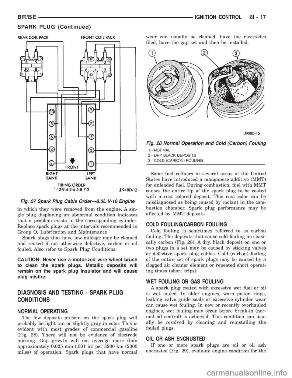 DODGE RAM 2002 Service Repair Manual in which they were removed from the engine. A sin-
gle plug displaying an abnormal condition indicates
that a problem exists in the corresponding cylinder.
Replace spark plugs at the intervals recomme DODGE RAM 2002 Service Repair Manual in which they were removed from the engine. A sin-
gle plug displaying an abnormal condition indicates
that a problem exists in the corresponding cylinder.
Replace spark plugs at the intervals recomme