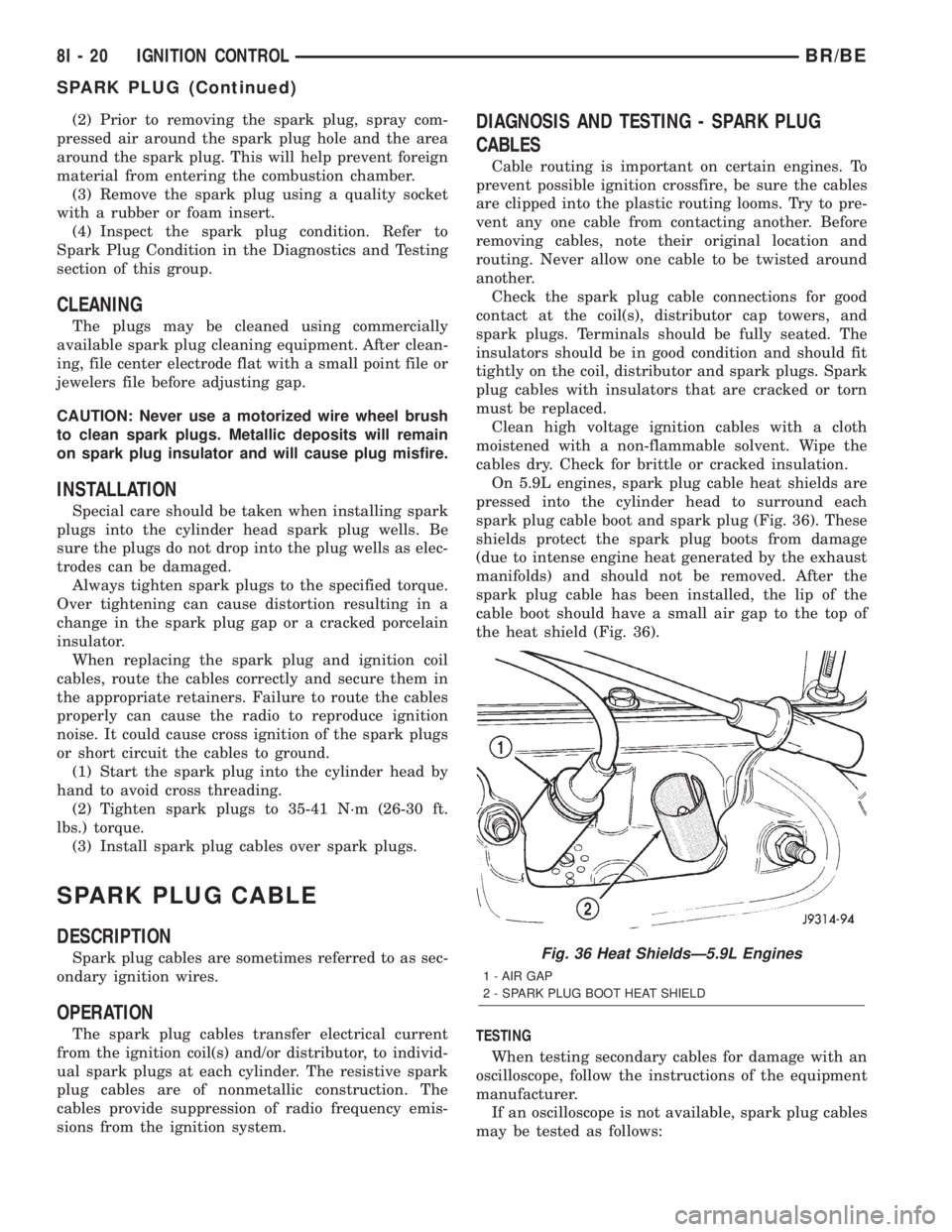 DODGE RAM 2002 Service Repair Manual (2) Prior to removing the spark plug, spray com-
pressed air around the spark plug hole and the area
around the spark plug. This will help prevent foreign
material from entering the combustion chamber DODGE RAM 2002 Service Repair Manual (2) Prior to removing the spark plug, spray com-
pressed air around the spark plug hole and the area
around the spark plug. This will help prevent foreign
material from entering the combustion chamber