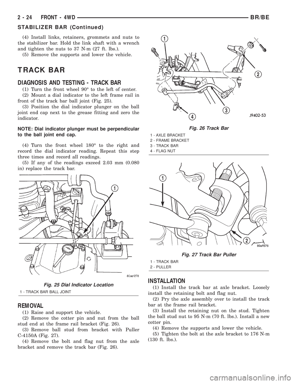 DODGE RAM 2002 Service Service Manual (4) Install links, retainers, grommets and nuts to
the stabilizer bar. Hold the link shaft with a wrench
and tighten the nuts to 37 N´m (27 ft. lbs.).
(5) Remove the supports and lower the vehicle.
T DODGE RAM 2002 Service Service Manual (4) Install links, retainers, grommets and nuts to
the stabilizer bar. Hold the link shaft with a wrench
and tighten the nuts to 37 N´m (27 ft. lbs.).
(5) Remove the supports and lower the vehicle.
T