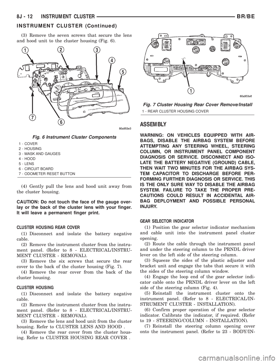 DODGE RAM 2002 Service Repair Manual (3) Remove the seven screws that secure the lens
and hood unit to the cluster housing (Fig. 6).
(4) Gently pull the lens and hood unit away from
the cluster housing.
CAUTION: Do not touch the face of DODGE RAM 2002 Service Repair Manual (3) Remove the seven screws that secure the lens
and hood unit to the cluster housing (Fig. 6).
(4) Gently pull the lens and hood unit away from
the cluster housing.
CAUTION: Do not touch the face of