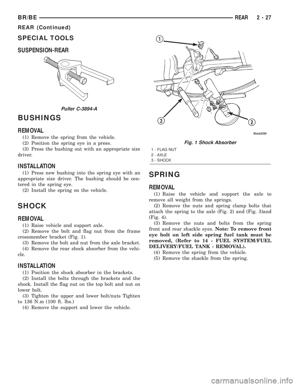 DODGE RAM 2002 Service Workshop Manual SPECIAL TOOLS
SUSPENSION-REAR
BUSHINGS
REMOVAL
(1) Remove the spring from the vehicle.
(2) Position the spring eye in a press.
(3) Press the bushing out with an appropriate size
driver.
INSTALLATION
( DODGE RAM 2002 Service Workshop Manual SPECIAL TOOLS
SUSPENSION-REAR
BUSHINGS
REMOVAL
(1) Remove the spring from the vehicle.
(2) Position the spring eye in a press.
(3) Press the bushing out with an appropriate size
driver.
INSTALLATION
(