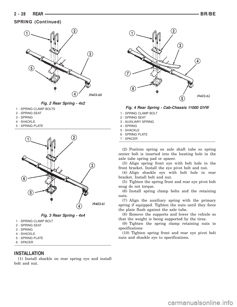 DODGE RAM 2002 Service Workshop Manual INSTALLATION
(1) Install shackle on rear spring eye and install
bolt and nut.(2) Position spring on axle shaft tube so spring
center bolt is inserted into the locating hole in the
axle tube spring pad DODGE RAM 2002 Service Workshop Manual INSTALLATION
(1) Install shackle on rear spring eye and install
bolt and nut.(2) Position spring on axle shaft tube so spring
center bolt is inserted into the locating hole in the
axle tube spring pad