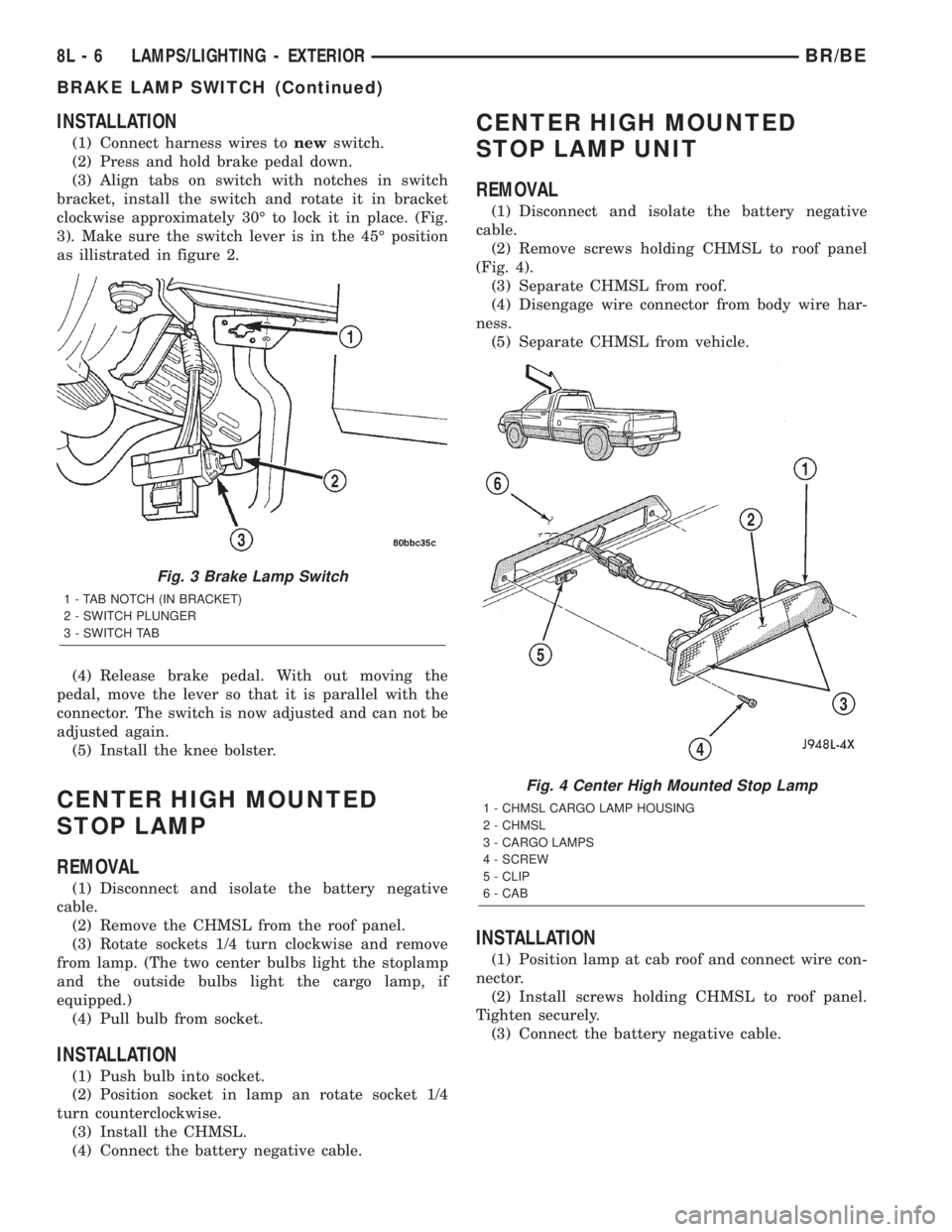DODGE RAM 2002  Service Repair Manual INSTALLATION
(1) Connect harness wires tonewswitch.
(2) Press and hold brake pedal down.
(3) Align tabs on switch with notches in switch
bracket, install the switch and rotate it in bracket
clockwise 