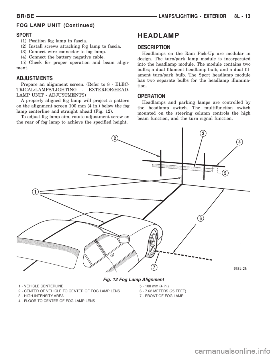 DODGE RAM 2002  Service Repair Manual SPORT
(1) Position fog lamp in fascia.
(2) Install screws attaching fog lamp to fascia.
(3) Connect wire connector to fog lamp.
(4) Connect the battery negative cable.
(5) Check for proper operation a