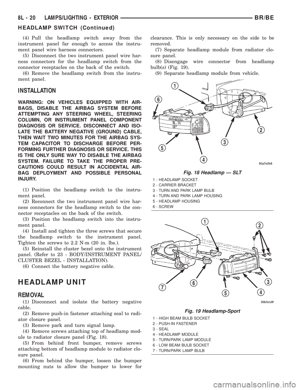 DODGE RAM 2002 Service Repair Manual (4) Pull the headlamp switch away from the
instrument panel far enough to access the instru-
ment panel wire harness connectors.
(5) Disconnect the two instrument panel wire har-
ness connectors for t DODGE RAM 2002 Service Repair Manual (4) Pull the headlamp switch away from the
instrument panel far enough to access the instru-
ment panel wire harness connectors.
(5) Disconnect the two instrument panel wire har-
ness connectors for t