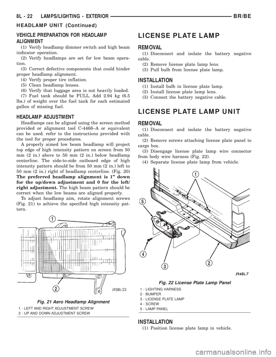 DODGE RAM 2002 Service Repair Manual VEHICLE PREPARATION FOR HEADLAMP
ALIGNMENT
(1) Verify headlamp dimmer switch and high beam
indicator operation.
(2) Verify headlamps are set for low beam opera-
tion.
(3) Correct defective components DODGE RAM 2002 Service Repair Manual VEHICLE PREPARATION FOR HEADLAMP
ALIGNMENT
(1) Verify headlamp dimmer switch and high beam
indicator operation.
(2) Verify headlamps are set for low beam opera-
tion.
(3) Correct defective components