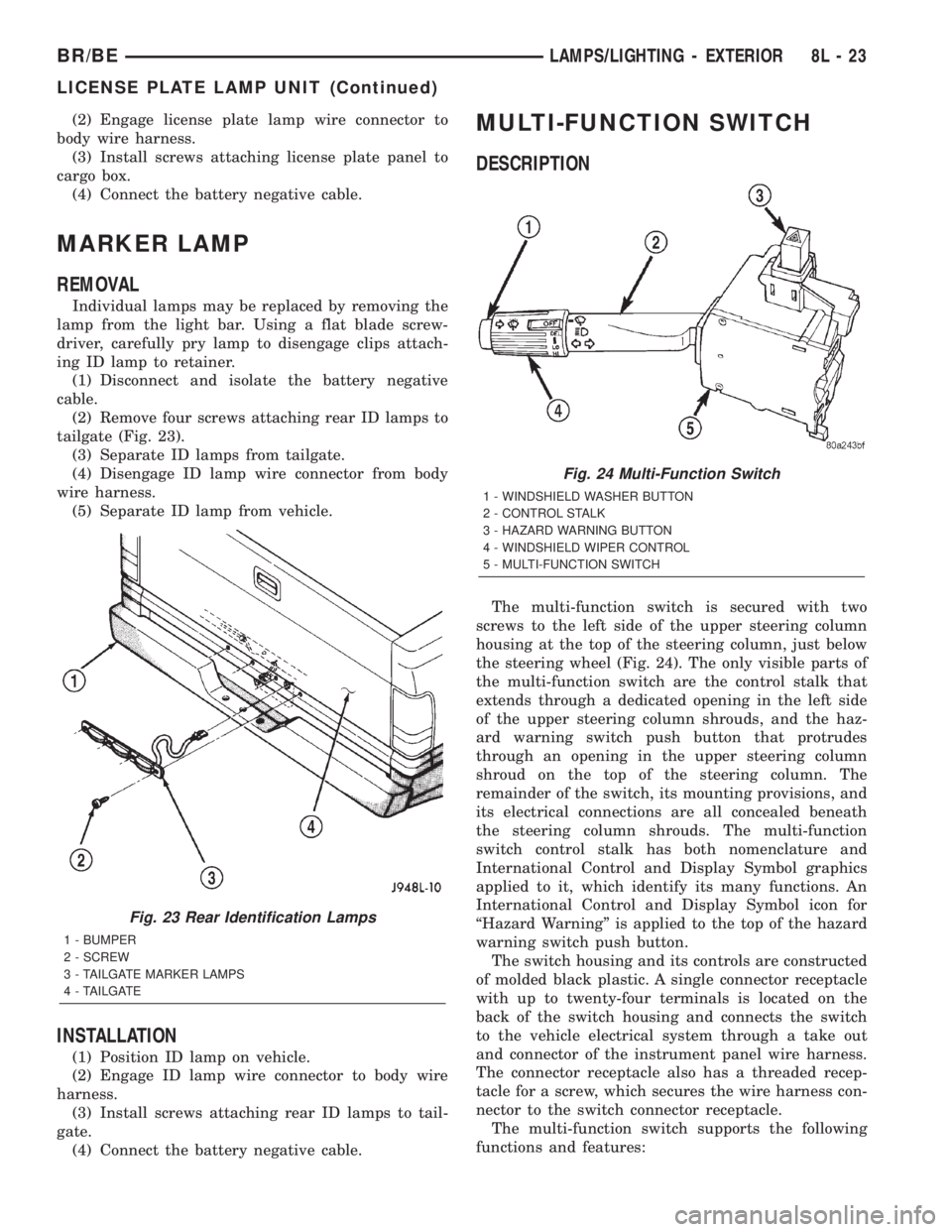 DODGE RAM 2002 Service Repair Manual (2) Engage license plate lamp wire connector to
body wire harness.
(3) Install screws attaching license plate panel to
cargo box.
(4) Connect the battery negative cable.
MARKER LAMP
REMOVAL
Individual DODGE RAM 2002 Service Repair Manual (2) Engage license plate lamp wire connector to
body wire harness.
(3) Install screws attaching license plate panel to
cargo box.
(4) Connect the battery negative cable.
MARKER LAMP
REMOVAL
Individual