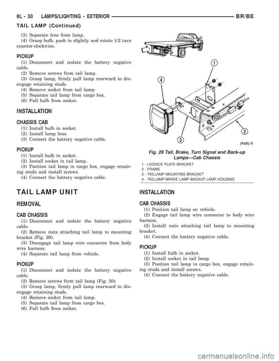 DODGE RAM 2002 Service Repair Manual (3) Separate lens from lamp.
(4) Grasp bulb, push in slightly and rotate 1/2 turn
counter-clockwise.
PICKUP
(1) Disconnect and isolate the battery negative
cable.
(2) Remove screws from tail lamp.
(3) DODGE RAM 2002 Service Repair Manual (3) Separate lens from lamp.
(4) Grasp bulb, push in slightly and rotate 1/2 turn
counter-clockwise.
PICKUP
(1) Disconnect and isolate the battery negative
cable.
(2) Remove screws from tail lamp.
(3)