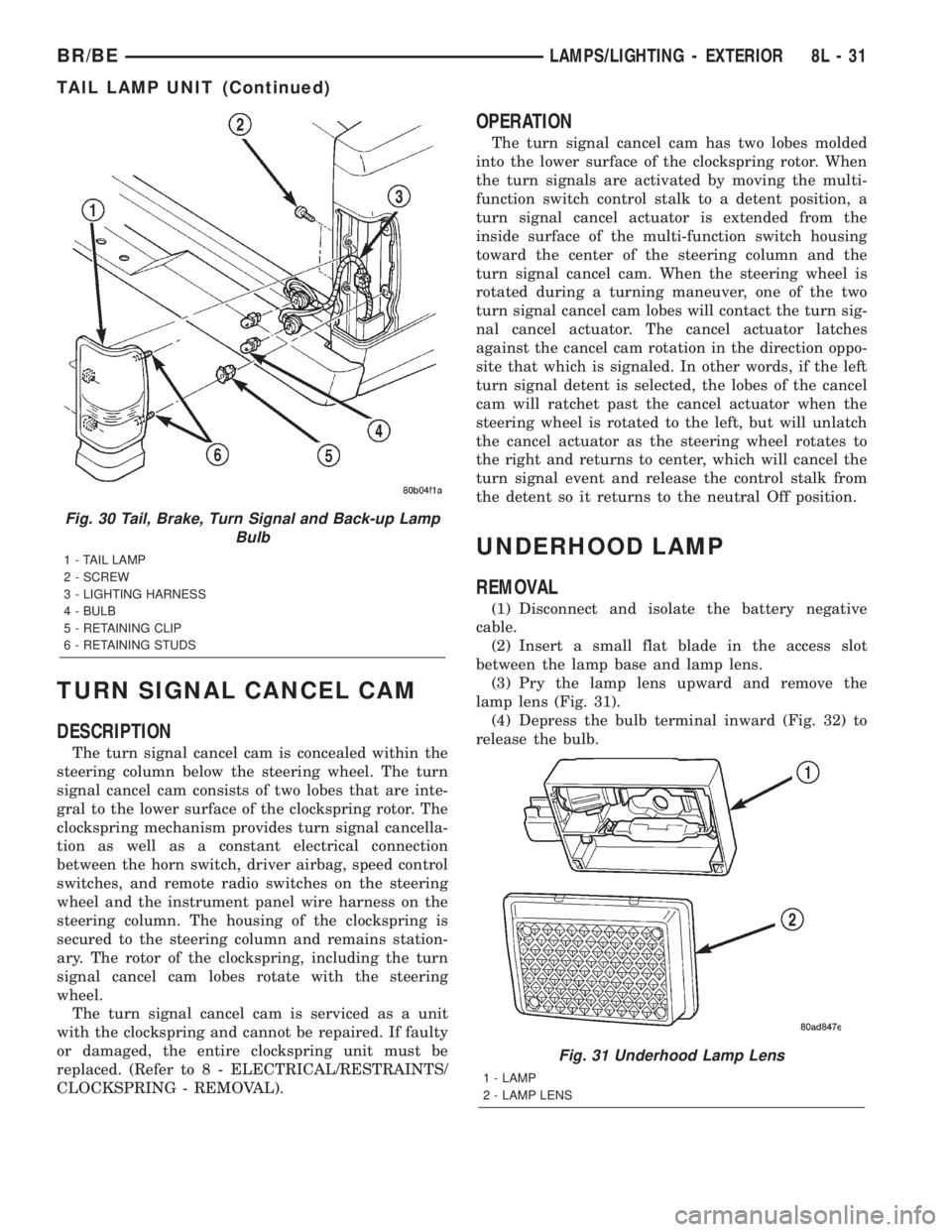 DODGE RAM 2002 Service Repair Manual TURN SIGNAL CANCEL CAM
DESCRIPTION
The turn signal cancel cam is concealed within the
steering column below the steering wheel. The turn
signal cancel cam consists of two lobes that are inte-
gral to DODGE RAM 2002 Service Repair Manual TURN SIGNAL CANCEL CAM
DESCRIPTION
The turn signal cancel cam is concealed within the
steering column below the steering wheel. The turn
signal cancel cam consists of two lobes that are inte-
gral to
