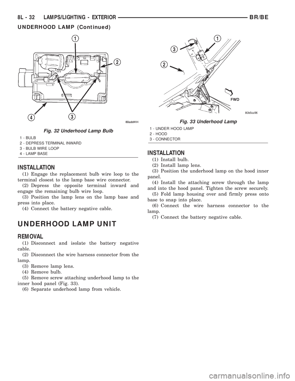 DODGE RAM 2002 Service Repair Manual INSTALLATION
(1) Engage the replacement bulb wire loop to the
terminal closest to the lamp base wire connector.
(2) Depress the opposite terminal inward and
engage the remaining bulb wire loop.
(3) Po DODGE RAM 2002 Service Repair Manual INSTALLATION
(1) Engage the replacement bulb wire loop to the
terminal closest to the lamp base wire connector.
(2) Depress the opposite terminal inward and
engage the remaining bulb wire loop.
(3) Po