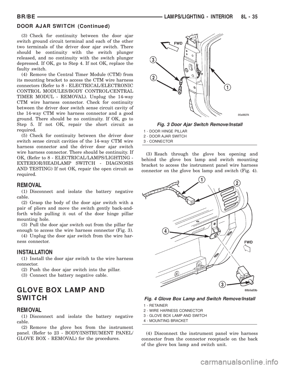 DODGE RAM 2002 Service Repair Manual (3) Check for continuity between the door ajar
switch ground circuit terminal and each of the other
two terminals of the driver door ajar switch. There
should be continuity with the switch plunger
rel DODGE RAM 2002 Service Repair Manual (3) Check for continuity between the door ajar
switch ground circuit terminal and each of the other
two terminals of the driver door ajar switch. There
should be continuity with the switch plunger
rel