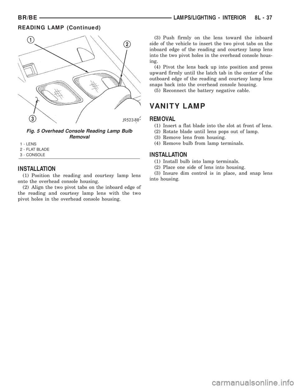 DODGE RAM 2002  Service Repair Manual INSTALLATION
(1) Position the reading and courtesy lamp lens
onto the overhead console housing.
(2) Align the two pivot tabs on the inboard edge of
the reading and courtesy lamp lens with the two
pivo