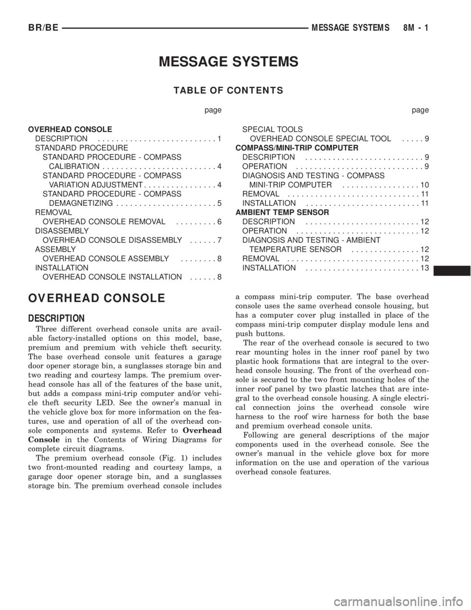DODGE RAM 2002 Service Manual PDF MESSAGE SYSTEMS
TABLE OF CONTENTS
page page
OVERHEAD CONSOLE
DESCRIPTION..........................1
STANDARD PROCEDURE
STANDARD PROCEDURE - COMPASS
CALIBRATION.........................4
STANDARD PROCE DODGE RAM 2002 Service Manual PDF MESSAGE SYSTEMS
TABLE OF CONTENTS
page page
OVERHEAD CONSOLE
DESCRIPTION..........................1
STANDARD PROCEDURE
STANDARD PROCEDURE - COMPASS
CALIBRATION.........................4
STANDARD PROCE