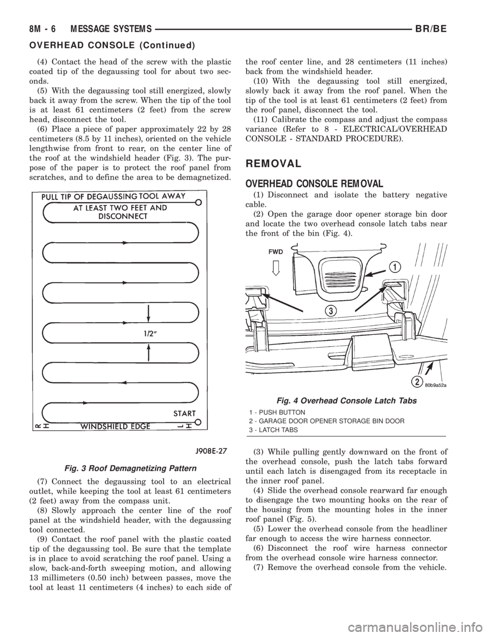 DODGE RAM 2002  Service Repair Manual (4) Contact the head of the screw with the plastic
coated tip of the degaussing tool for about two sec-
onds.
(5) With the degaussing tool still energized, slowly
back it away from the screw. When the