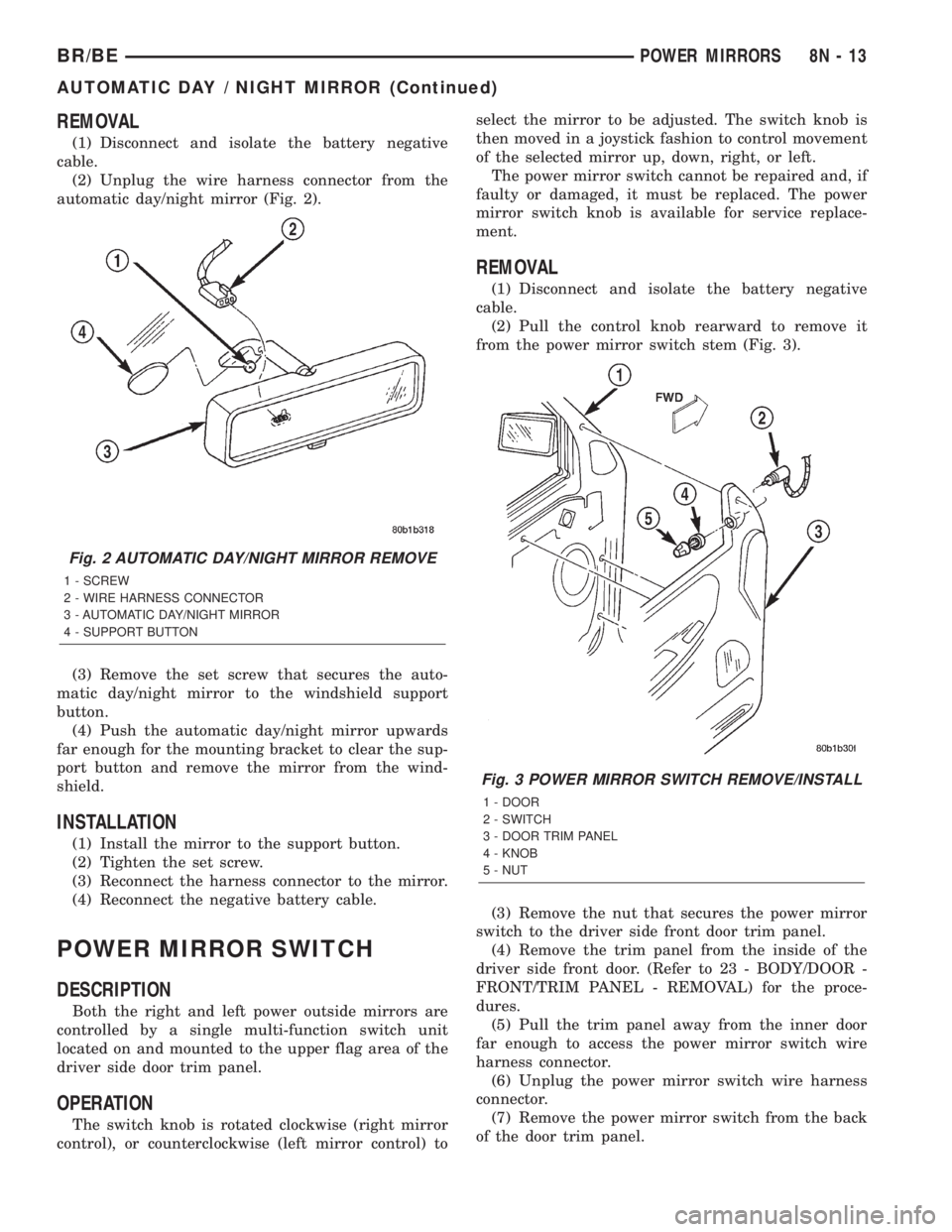 DODGE RAM 2002 Service Repair Manual REMOVAL
(1) Disconnect and isolate the battery negative
cable.
(2) Unplug the wire harness connector from the
automatic day/night mirror (Fig. 2).
(3) Remove the set screw that secures the auto-
matic DODGE RAM 2002 Service Repair Manual REMOVAL
(1) Disconnect and isolate the battery negative
cable.
(2) Unplug the wire harness connector from the
automatic day/night mirror (Fig. 2).
(3) Remove the set screw that secures the auto-
matic