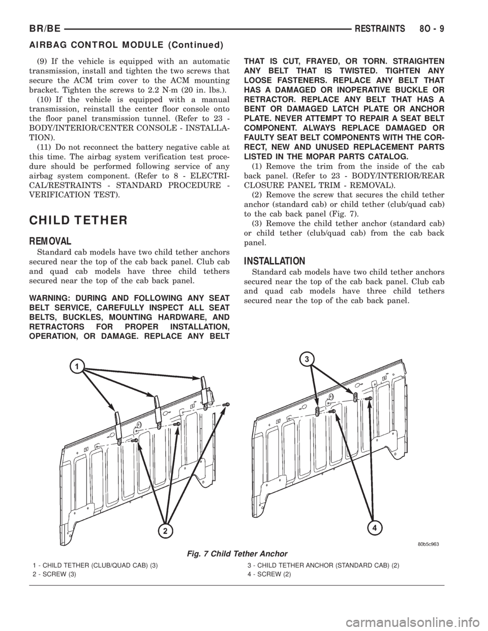 DODGE RAM 2002 Service Repair Manual (9) If the vehicle is equipped with an automatic
transmission, install and tighten the two screws that
secure the ACM trim cover to the ACM mounting
bracket. Tighten the screws to 2.2 N´m (20 in. lbs DODGE RAM 2002 Service Repair Manual (9) If the vehicle is equipped with an automatic
transmission, install and tighten the two screws that
secure the ACM trim cover to the ACM mounting
bracket. Tighten the screws to 2.2 N´m (20 in. lbs