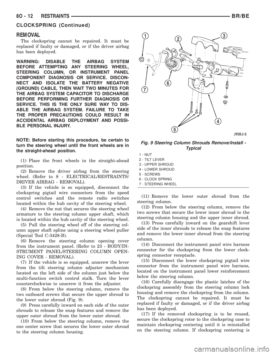 DODGE RAM 2002 Service Repair Manual REMOVAL
The clockspring cannot be repaired. It must be
replaced if faulty or damaged, or if the driver airbag
has been deployed.
WARNING: DISABLE THE AIRBAG SYSTEM
BEFORE ATTEMPTING ANY STEERING WHEEL DODGE RAM 2002 Service Repair Manual REMOVAL
The clockspring cannot be repaired. It must be
replaced if faulty or damaged, or if the driver airbag
has been deployed.
WARNING: DISABLE THE AIRBAG SYSTEM
BEFORE ATTEMPTING ANY STEERING WHEEL